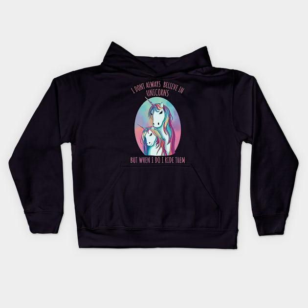 I dont always believe in unicorns but when i do i ride them Kids Hoodie by micho2591